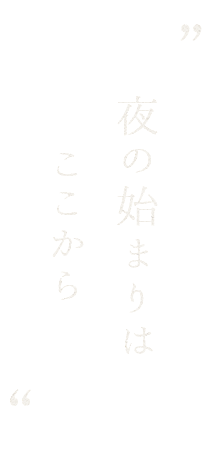 夜の始まりは ここから