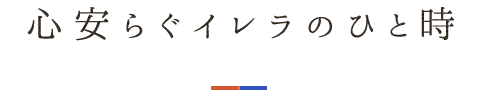 心安らぐイレラのひととき