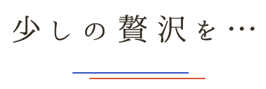 少しの贅沢を…